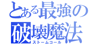 とある最強の破壊魔法（ストームコール）