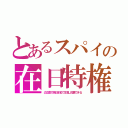 とあるスパイの在日特権（公文書で偽日本名で生活し投票できる）