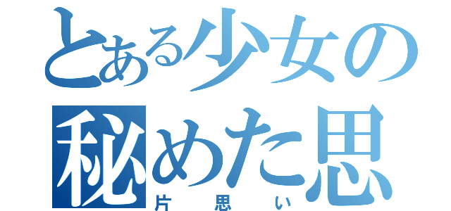 とある少女の秘めた思い（片思い）