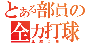 とある部員の全力打球（無駄うち）