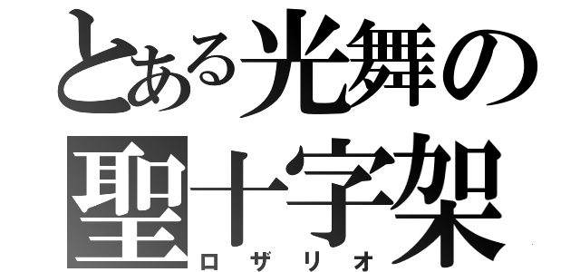 とある光舞の聖十字架（ロザリオ）