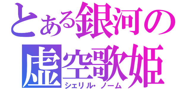 とある銀河の虚空歌姫（シェリル・ノーム）