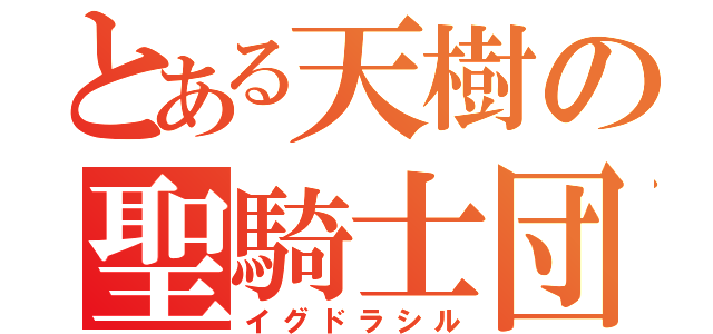 とある天樹の聖騎士団（イグドラシル）