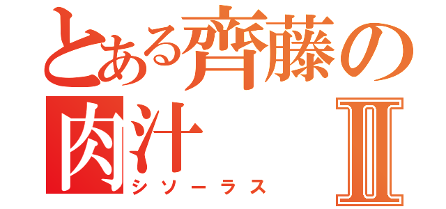 とある齊藤の肉汁Ⅱ（シソーラス）