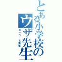 とある小学校のウザ先生（６－３ ｋ先生）