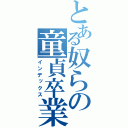 とある奴らの童貞卒業（インデックス）