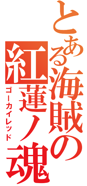 とある海賊の紅蓮ノ魂（ゴーカイレッド）