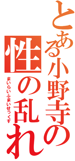 とある小野寺の性の乱れ（まいらいふまいせっくす）