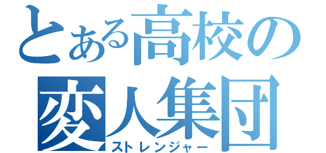 とある高校の変人集団（ストレンジャー）