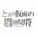 とある仮面の牙剣切符（ファングジョーカー）