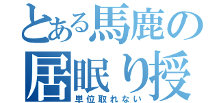 とある馬鹿の居眠り授業（単位取れない）