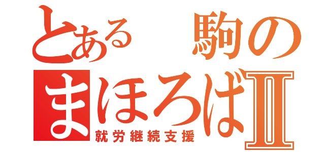 とある　駒のまほろばⅡ（就労継続支援）