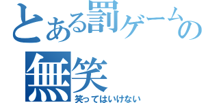 とある罰ゲームの無笑（笑ってはいけない）