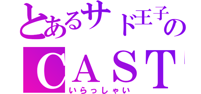 とあるサド王子＊のＣＡＳＴＩＭＥ（いらっしゃい）