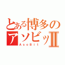 とある博多のアソビットⅡ（ＡｓｏＢｉｔ）