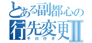 とある副都心の行先変更Ⅱ（千川行き）