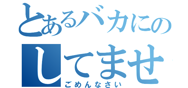 とあるバカにのしてません（ごめんなさい）