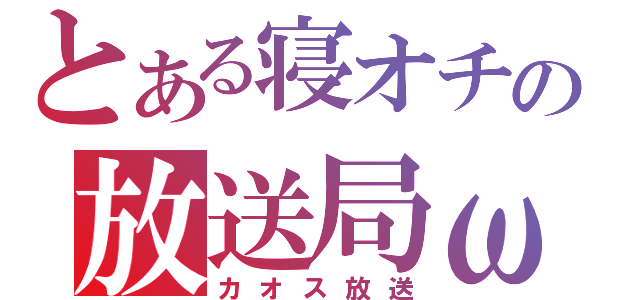 とある寝オチの放送局ω（カオス放送）