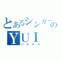 とあるシンガーソングライターのＹＵＩ（パラキス）