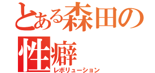 とある森田の性癖（レボリューション）