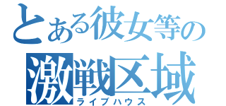 とある彼女等の激戦区域（ライブハウス）