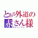 とある外道の赤さん様（スティーブン）