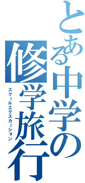 とある中学の修学旅行（スクールエクスカーション）