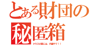 とある財団の秘匿箱（クラスの皆には、内緒やで！！）