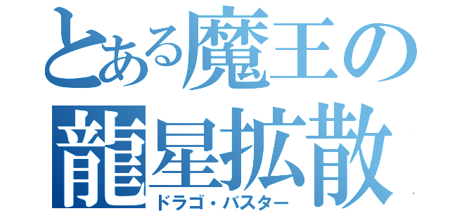 とある魔王の龍星拡散爆（ドラゴ・バスター）