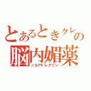 とあるときクレの脳内媚薬（ノルアドレナリン）