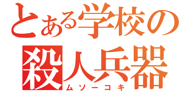 とある学校の殺人兵器（ムソーコキ）