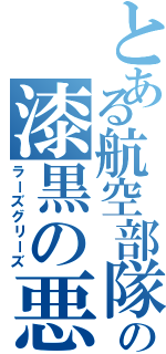 とある航空部隊の漆黒の悪魔（ラーズグリーズ）