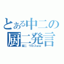 とある中二の厨二発言（厨二 ワロスｗｗ）