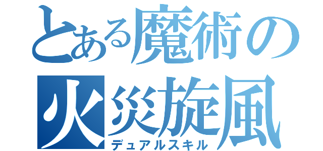 とある魔術の火災旋風（デュアルスキル）