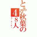 とある秋葉の４８人（エーケービー）