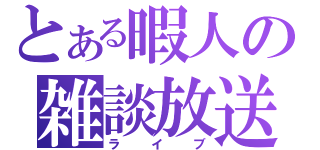 とある暇人の雑談放送（ライブ）