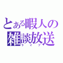 とある暇人の雑談放送（ライブ）