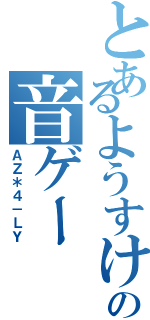 とあるようすけの音ゲー（ＡＺ＊４－ＬＹ）