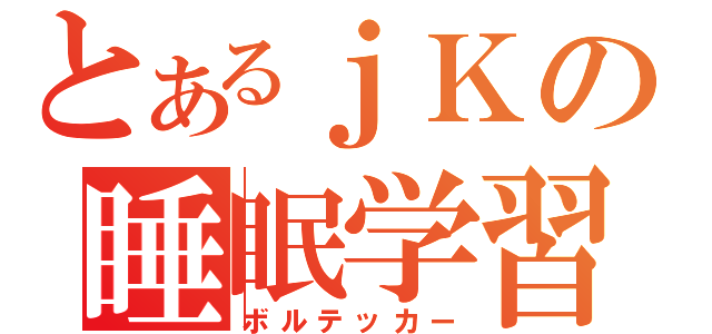 とあるｊＫの睡眠学習（ボルテッカー）