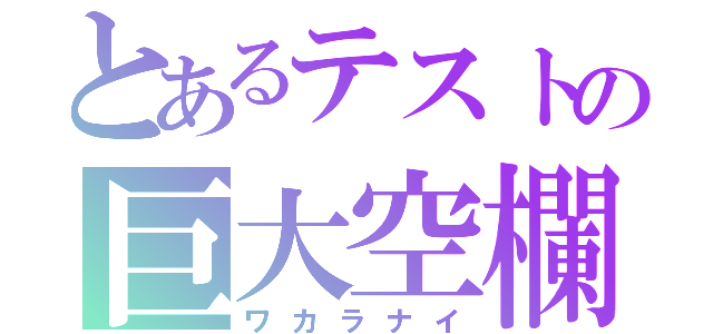 とあるテストの巨大空欄（ワカラナイ）