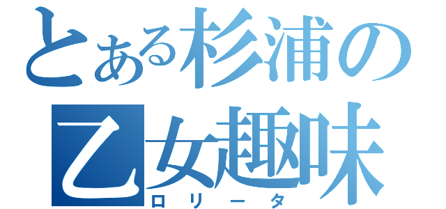 とある杉浦の乙女趣味（ロリータ）