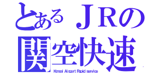 とあるＪＲの関空快速（Ｋａｎｓａｉ Ａｉｒｐｏｒｔ Ｒａｐｉｄ ｓｅｒｖｉｃｅ ）