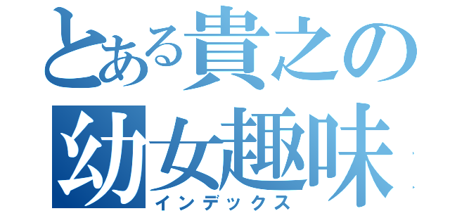 とある貴之の幼女趣味（インデックス）