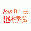 とあるＢ\'ｚの松本孝弘（ギタリスト）