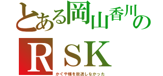 とある岡山香川のＲＳＫ（かぐや様を放送しなかった）