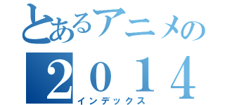 とあるアニメの２０１４（インデックス）