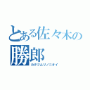 とある佐々木の勝郎（カタツムリノニオイ）