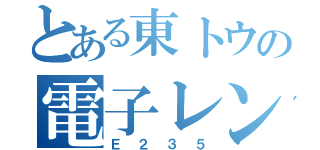 とある東トウの電子レンジ（Ｅ２３５）