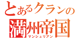 とあるクランの満州帝国（マンシュリアン）