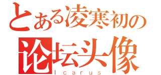 とある凌寒初の论坛头像（Ｉｃａｒｕｓ）